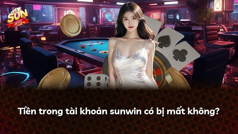 Tiền trong tài khoản sunwin có bị mất không?